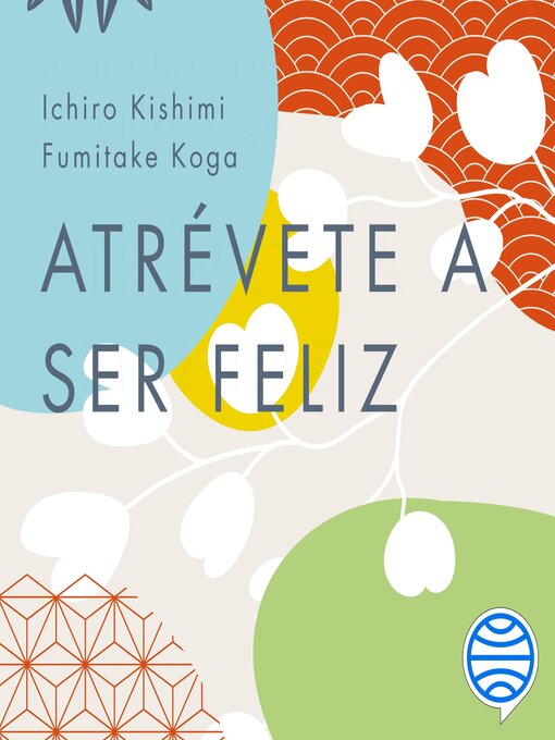 Title details for Atrévete a ser feliz by Ichiro Kishimi - Available